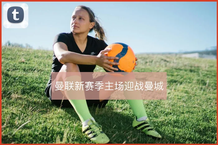 曼联新赛季主场迎战曼城