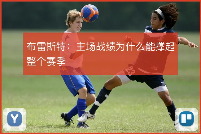 布雷斯特：主场战绩为什么能撑起整个赛季