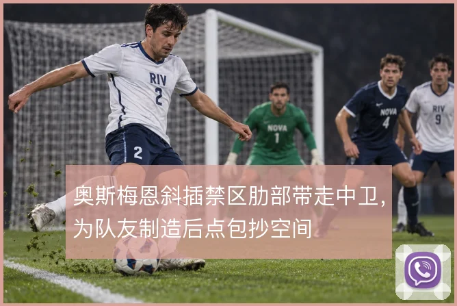 奥斯梅恩斜插禁区肋部带走中卫，为队友制造后点包抄空间