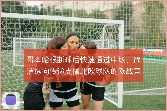 哥本哈根断球后快速通过中场，简洁纵向传递支撑北欧球队的欧战竞争力