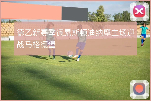 德乙新赛季德累斯顿迪纳摩主场迎战马格德堡