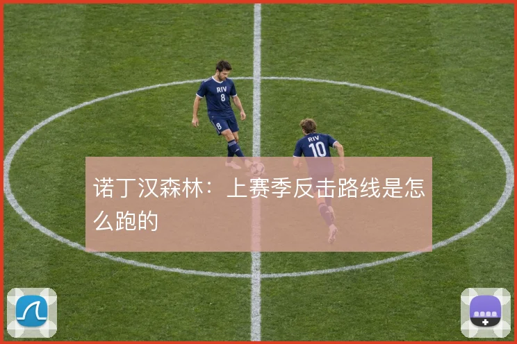 诺丁汉森林：上赛季反击路线是怎么跑的