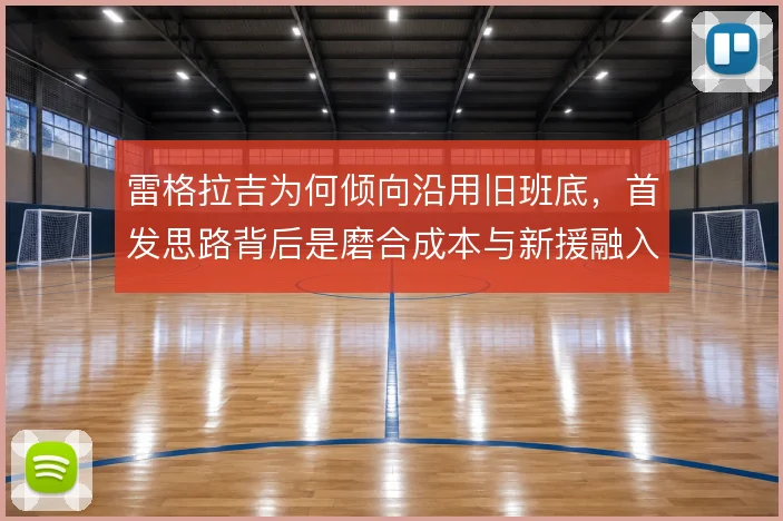 雷格拉吉为何倾向沿用旧班底，首发思路背后是磨合成本与新援融入的权衡