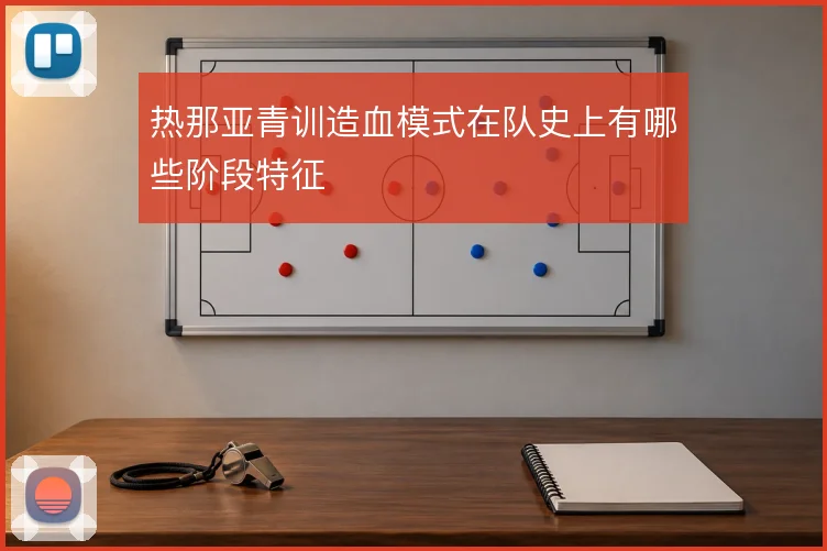 热那亚青训造血模式在队史上有哪些阶段特征