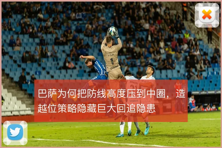 巴萨为何把防线高度压到中圈，造越位策略隐藏巨大回追隐患