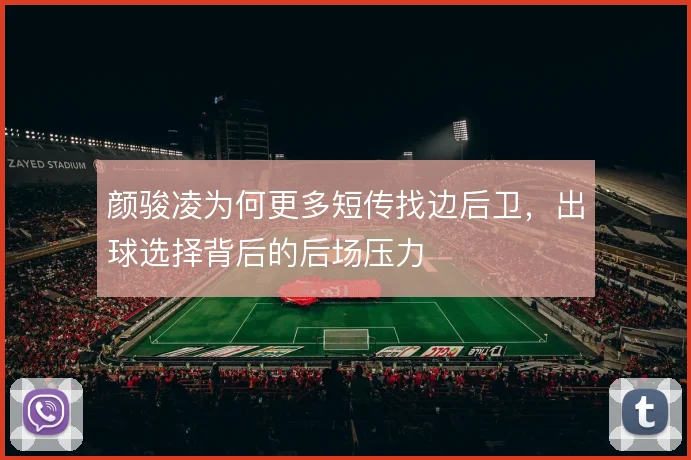 颜骏凌为何更多短传找边后卫，出球选择背后的后场压力