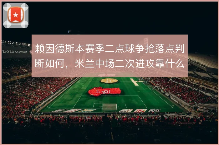 赖因德斯本赛季二点球争抢落点判断如何，米兰中场二次进攻靠什么续上