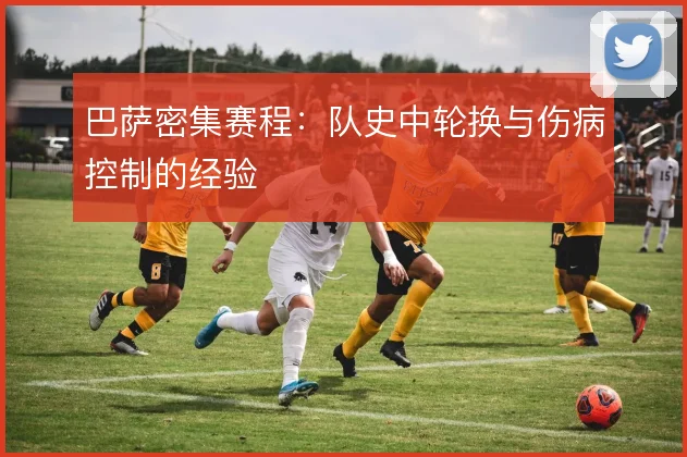 巴萨密集赛程：队史中轮换与伤病控制的经验