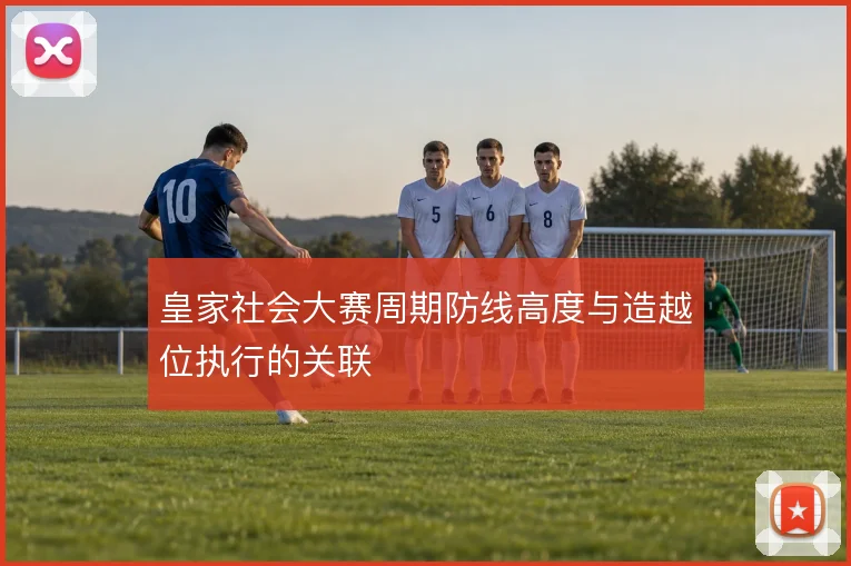 皇家社会大赛周期防线高度与造越位执行的关联